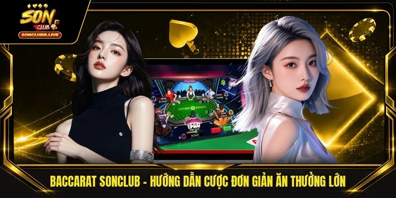 Baccarat SONCLUB - Hướng Dẫn Cược Đơn Giản Ăn Thưởng Lớn