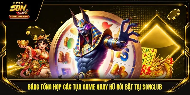 Bảng tổng hợp các tựa game quay hũ nổi bật tại Sonclub