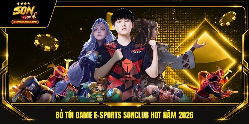 "Bỏ túi” game E-Sports Sonclub hot năm 2026