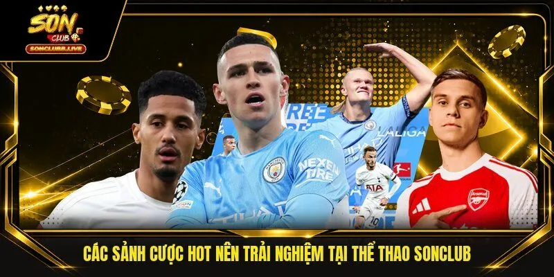 Các sảnh cược hot nên trải nghiệm tại thể thao Sonclub