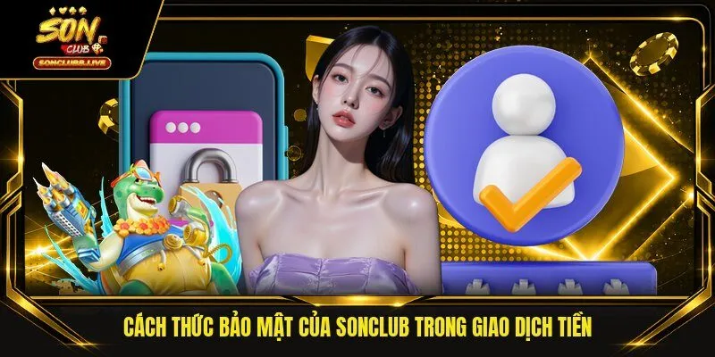 Cách thức bảo mật của Sonclub trong giao dịch tiền