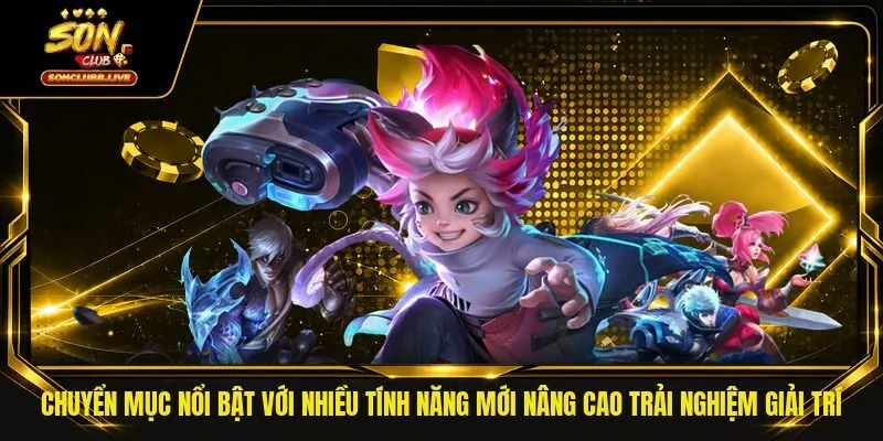 Chuyển mục nổi bật với nhiều tính năng mới nâng cao trải nghiệm giải trí