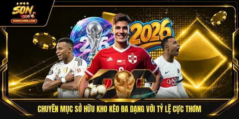 Chuyên mục sở hữu kho kèo đa dạng với tỷ lệ cực thơm