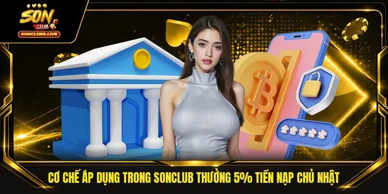 Cơ chế áp dụng trong Sonclub thưởng 5% tiền nạp chủ nhật