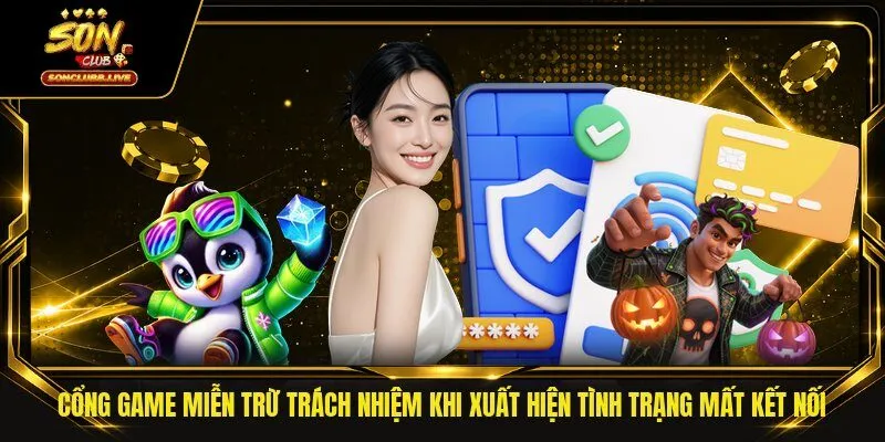 Cổng game miễn trừ trách nhiệm khi xuất hiện tình trạng mất kết nối