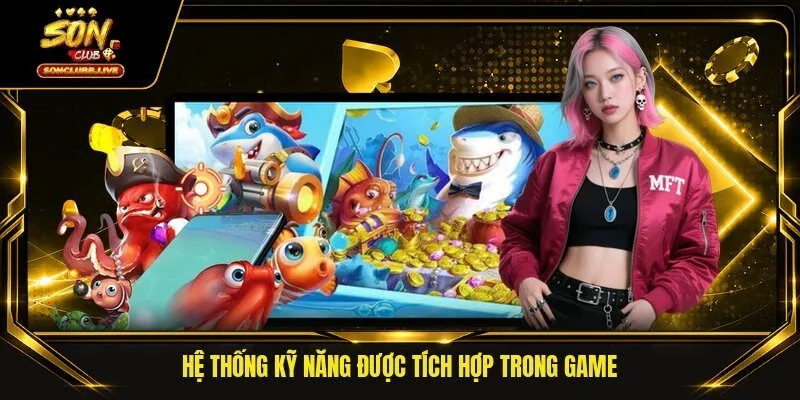 Hệ thống kỹ năng được tích hợp trong game