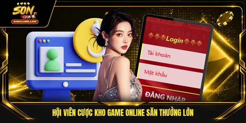 Hội viên cược kho game online săn thưởng lớn