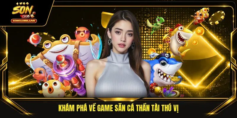 Khám phá về game săn cá Thần Tài thú vị