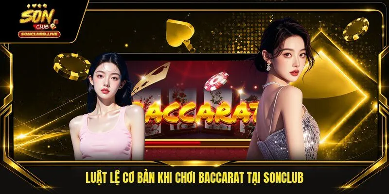 Luật lệ cơ bản khi chơi baccarat tại SONCLUB