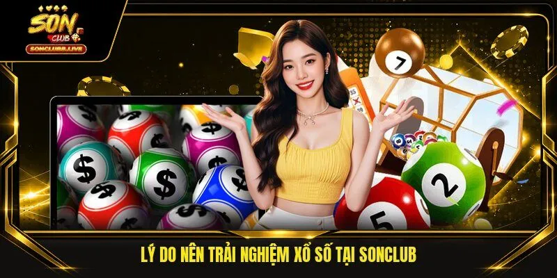Lý do nên trải nghiệm xổ số tại SONCLUB