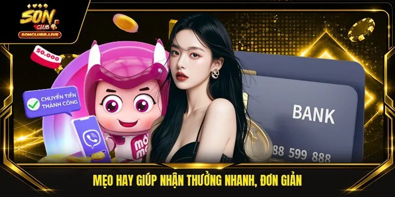 Mẹo hay giúp nhận thưởng nhanh, đơn giản