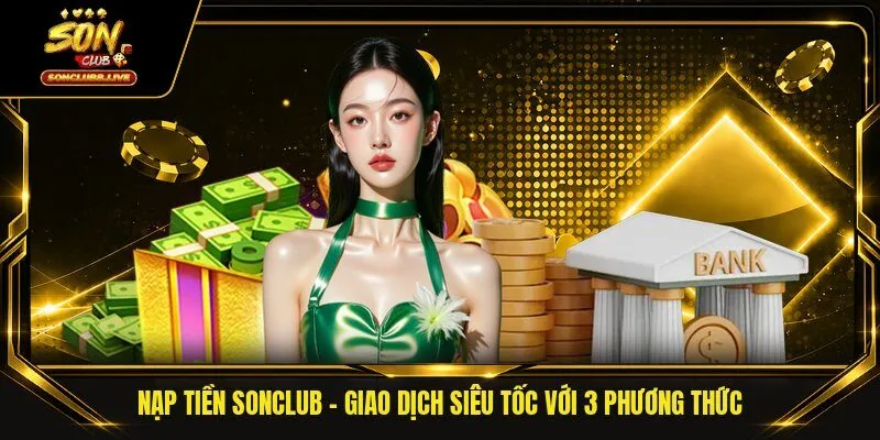 Nạp Tiền SonClub - Giao Dịch Siêu Tốc Với 3 Phương Thức