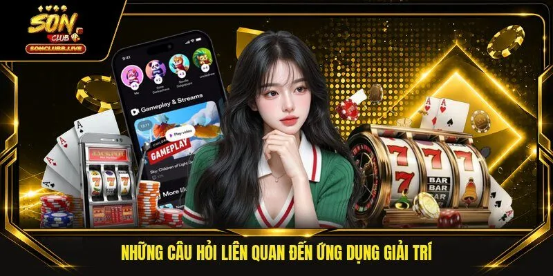 Những câu hỏi liên quan đến ứng dụng giải trí