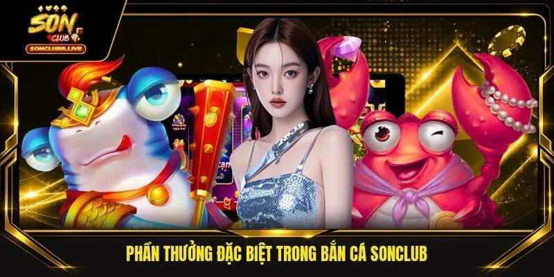 Phần thưởng đặc biệt trong bắn cá Sonclub