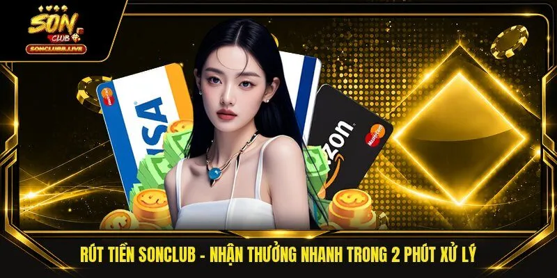 Rút Tiền Sonclub - Nhận Thưởng Nhanh Trong 2 Phút Xử Lý