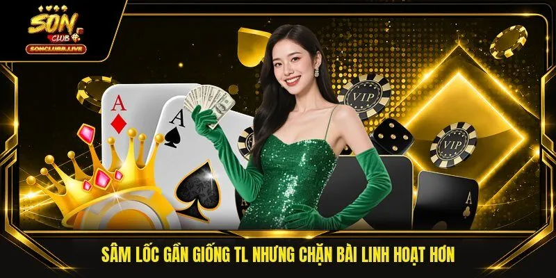 Sâm Lốc gần giống TL nhưng chặn bài linh hoạt hơn