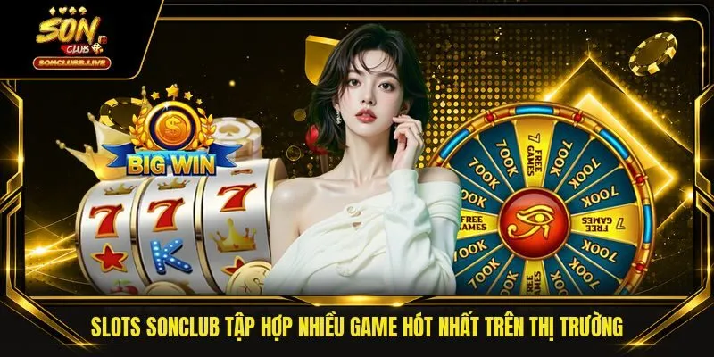 Slots Sonclub tập hợp nhiều game hót nhất trên thị trường