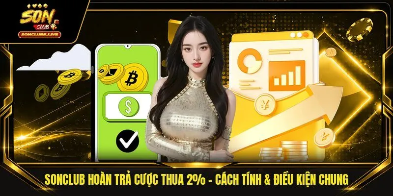 Sonclub Hoàn Trả Cược Thua 2% | Cách Tính & Điều Kiện Chung