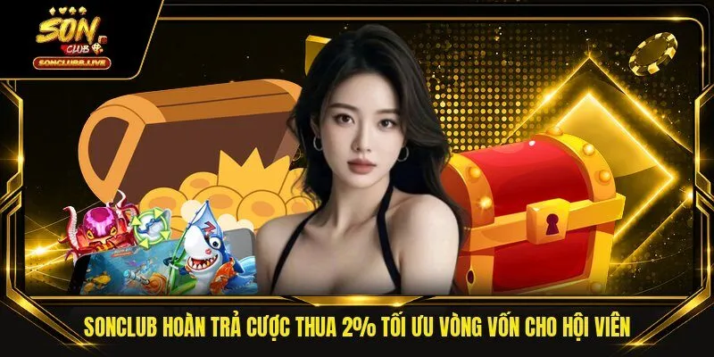 Sonclub hoàn trả cược thua 2% tối ưu vòng vốn cho hội viên