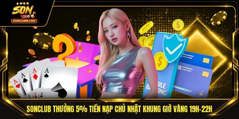 Sonclub Thưởng 5% Tiền Nạp Chủ Nhật Khung Giờ Vàng 19h-22h