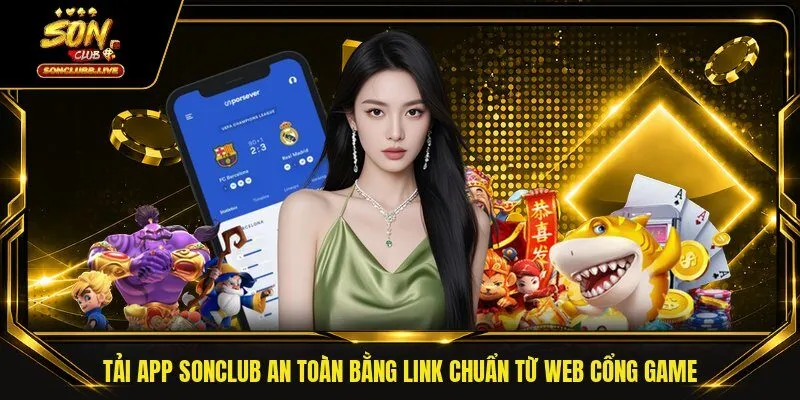 Tải App Sonclub An Toàn Bằng Link Chuẩn Từ Web Cổng Game