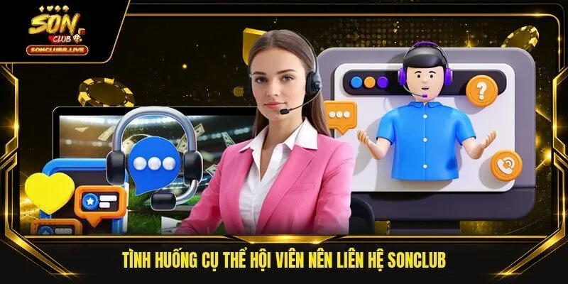Tình huống cụ thể hội viên nên liên hệ Sonclub