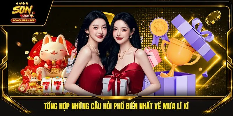 Tổng hợp những câu hỏi phổ biến nhất về mưa lì xì