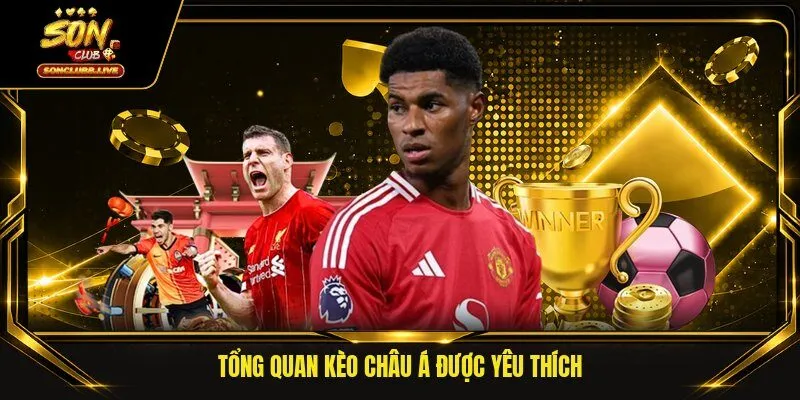 Tổng quan kèo Châu Á được yêu thích