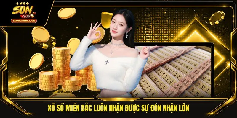 Xổ số Miền Bắc luôn nhận được sự đón nhận lớn